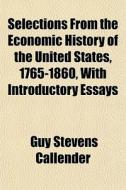 Selections From The Economic History Of di Guy Stevens Callender edito da General Books