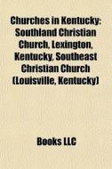 Churches In Kentucky: Southland Christia di Books Llc edito da Books LLC, Wiki Series