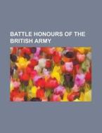 Battle Honours of the British Army: Abyssinia (Battle Honour), Aden (Battle Honour), Arras 1918 (Battle Honour), Assaye (Battle Honour), Bapaume 1918 di Source Wikipedia edito da Books LLC, Wiki Series