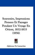 Souvenirs, Impressions Pensees Et Paysages Pendant Un Voyage En Orient, 1832-1833 (1856) di Alphonse De Lamartine edito da Kessinger Publishing