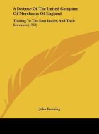 A Defense of the United Company of Merchants of England: Trading to the East Indies, and Their Servants (1762) di John Dunning edito da Kessinger Publishing