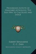 Progressed Aspects of Standard Astrology; The Easy Way to Calculate and Judge di Elbert Benjamine, C. C. Zain edito da Kessinger Publishing