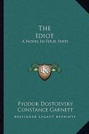 The Idiot: A Novel in Four Parts di Fyodor Mikhailovich Dostoevsky edito da Kessinger Publishing
