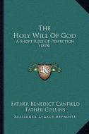 The Holy Will of God: A Short Rule of Perfection (1878) di Father Benedict Canfield edito da Kessinger Publishing
