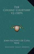 The Cousins' Courtship V2 (1859) di John Richard De Capel Wise edito da Kessinger Publishing