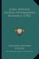 Joan. Antonii Scopoli Fundamenta Botanica (1783) di Giovanni Antonio Scopoli edito da Kessinger Publishing