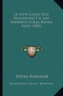 La Iusta Causa Dell' Usucapione E Il Suo Rapporto Colla Buona Fides (1893) di Pietro Bonfante edito da Kessinger Publishing