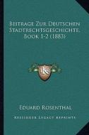 Beitrage Zur Deutschen Stadtrechtsgeschichte, Book 1-2 (1883) di Eduard Rosenthal edito da Kessinger Publishing