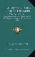 Charlotte Von Stein, Goethe's Freundin V1, 1742-1793: Ein Lebensbild, Mit Benutzung Der Familienpapiere Entworfen (1874) di Heinrich Duntzer edito da Kessinger Publishing
