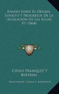 Ensayo Sobre El Origen, Espiritu y Progresos de La Legislacion de Las Aguas V1 (1864) di Cirilo Franquet y. Bertran edito da Kessinger Publishing