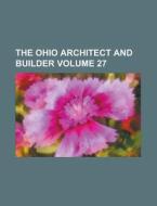 The Ohio Architect and Builder Volume 27 di Anonymous edito da Rarebooksclub.com