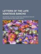 Letters Of The Late Ignatious Sancho; An African, To Which Is Prefixed, Memoirs Of His Life di Professor Ignatius Sancho edito da Theclassics.us