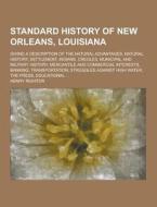 Standard History Of New Orleans, Louisiana; Giving A Description Of The Natural Advantages, Natural History, Settlement, Indians, Creoles, Municipal A di Henry Rightor edito da Theclassics.us