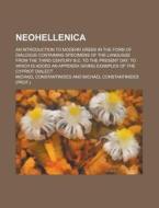 Neohellenica; An Introduction To Modern Greek In The Form Of Dialogue Containing Specimens Of The Language From The Third Century B.c. To The Present  di United States Congressional House, Michael Constantinides edito da Rarebooksclub.com