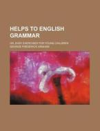 Helps to English Grammar; Or, Easy Exercises for Young Children di George Frederick Graham edito da Rarebooksclub.com