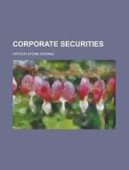 Corporate Securities di Arthur Stone Dewing edito da Rarebooksclub.com