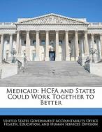 Medicaid: Hcfa And States Could Work Together To Better edito da Bibliogov