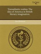 Transatlantic Realms: The Idea of America in British Literary Imagination. di Jared Richman edito da Proquest, Umi Dissertation Publishing