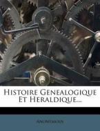 Histoire Genealogique Et Heraldique... di Anonymous edito da Nabu Press