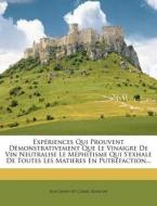 Experiences Qui Prouvent Demonstrativement Que Le Vinaigre de Vin Neutralise Le Mephitisme Qui S'Exhale de Toutes Les Matieres En Putrefaction... edito da Nabu Press