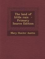 The Land of Little Rain di Mary Hunter Austin edito da Nabu Press