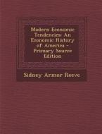 Modern Economic Tendencies: An Economic History of America di Sidney Armor Reeve edito da Nabu Press
