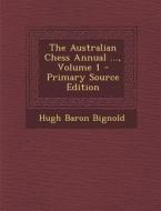 The Australian Chess Annual ..., Volume 1 di Hugh Baron Bignold edito da Nabu Press