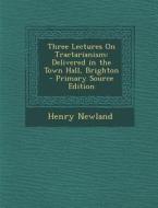 Three Lectures on Tractarianism: Delivered in the Town Hall, Brighton di Henry Garrett Newland edito da Nabu Press