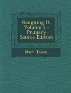 Roughing It, Volume 1 - Primary Source Edition di Mark Twain edito da Nabu Press