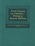 First Course in Calculus - Primary Source Edition di George Alfred Goodenough, Edgar Jerome Townsend edito da Nabu Press