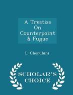 A Treatise On Counterpoint & Fugue - Scholar's Choice Edition di Luigi Cherubini edito da Scholar's Choice