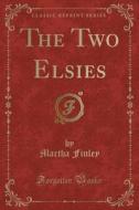 The Two Elsies (classic Reprint) di Martha Finley edito da Forgotten Books