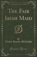 The Fair Irish Maid (classic Reprint) di Justin Huntly McCarthy edito da Forgotten Books