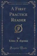 A First Practice Reader (classic Reprint) di Libbie J Eginton edito da Forgotten Books