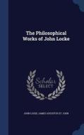 The Philosophical Works Of John Locke di John Locke, James Augustus St John edito da Sagwan Press