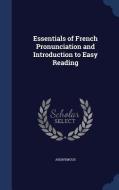 Essentials Of French Pronunciation And Introduction To Easy Reading di Anonymous edito da Sagwan Press