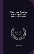 Elegy In A Country Churchyard And Other Selections di Thomas Gray edito da Palala Press