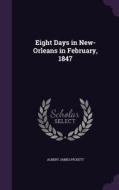 Eight Days In New-orleans In February, 1847 di Albert James Pickett edito da Palala Press