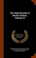 The State Records Of North Carolina, Volume 15 di Stephen Beauregard Weeks, Walter Clark, North Carolina edito da Arkose Press