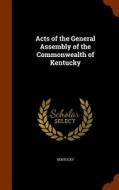 Acts Of The General Assembly Of The Commonwealth Of Kentucky di Kentucky edito da Arkose Press