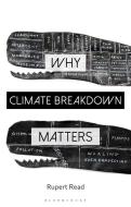 Why Climate Breakdown Matters di Rupert Read edito da BLOOMSBURY ACADEMIC