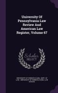 University Of Pennsylvania Law Review And American Law Register, Volume 67 edito da Palala Press