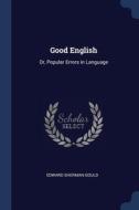 Good English: Or, Popular Errors In Lang di EDWARD SHERMA GOULD edito da Lightning Source Uk Ltd