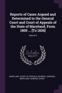 Reports of Cases Argued and Determined in the General Court and Court of Appeals of the State of Maryland, Form 1800 ... di Reverdy Johnson edito da CHIZINE PUBN