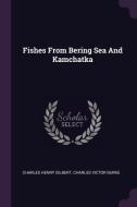 Fishes from Bering Sea and Kamchatka di Charles Henry Gilbert edito da CHIZINE PUBN