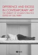 Difference and Excess in Contemporary Art di Gill Perry edito da Wiley-Blackwell