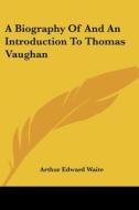 A Biography Of And An Introduction To Thomas Vaughan di Arthur Edward Waite edito da Kessinger Publishing, Llc