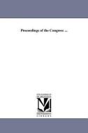 Proceedings of the Congress ... di People's League of the Old and New World edito da UNIV OF MICHIGAN PR