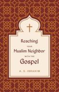 Reaching Your Muslim Neighbor with the Gospel di A. S. Ibrahim edito da CROSSWAY BOOKS