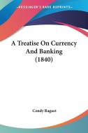 A Treatise On Currency And Banking (1840) di Condy Raguet edito da Kessinger Publishing Co